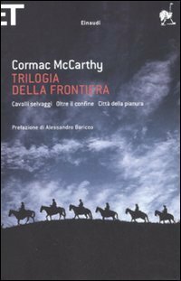 Trilogia della frontiera: Cavalli selvaggi - Oltre il confine - Città della pianura by Igor Legati, Rossella Bernascone, Cormac McCarthy, Alessandro Baricco, Andrea Carosso, Raoul Montanari