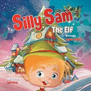 Silly Sam the Elf: A Christmas Story Book Filled with Magic by Angela Lindsey