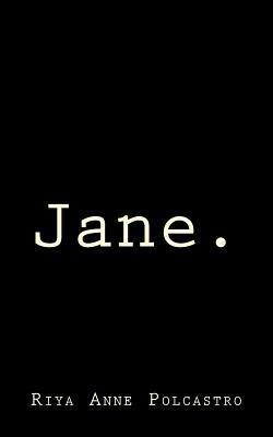 Jane. by Riya Anne Polcastro