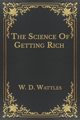 The Science Of Getting Rich by W. D. Wattles