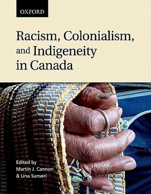 Racism, Colonialism, and Indigeneity in Canada: A Reader by Martin J. Cannon, Lina Sunseri