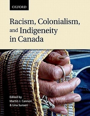 Racism, Colonialism, and Indigeneity in Canada: A Reader by Lina Sunseri, Martin J. Cannon