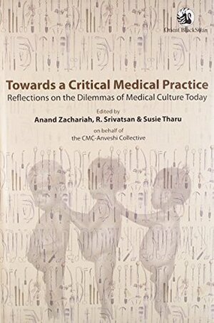 Towards A Critical Medical Practice: Reflections On The Dilemmas Of Medical Culture Today by Susie J. Tharu, Anand Zachariah