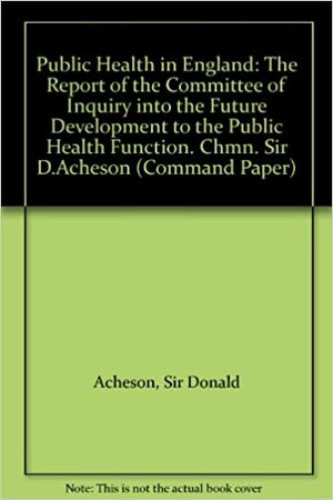 Public Health in England: The Report of the Committee of Inquiry Into the Future Development of the Public Health Function by Department of Health and Social Security, Great Britain, Donald Acheson