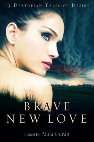 Brave New Love: 13 Dystopian Tales of Desire by Paula Guran