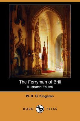 The Ferryman of Brill (Illustrated Edition) (Dodo Press) by W. H. G. Kingston, William H. G. Kingston