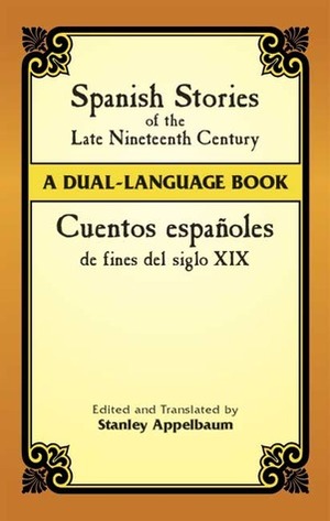 Spanish Stories of the Late Nineteenth Century: A Dual-Language Book by Stanley Appelbaum