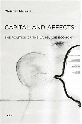 Capital and Affects: The Politics of the Language Economy by Christian Marazzi, Giuseppina Mecchia