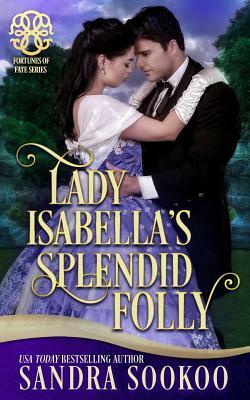 Lady Isabella's Splendid Folly: a Fortune's of Fate story by Sandra Sookoo, Fortunes of Fate