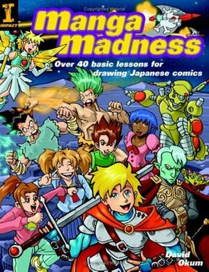 Manga Madness: Over 40 Basic Lessons for Drawing Japanese Comics by David Okum