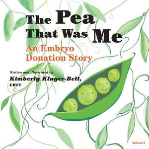 The Pea That Was Me: An Embryo Donation Story by Kimberly Kluger-Bell