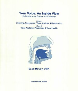 Your Voice, An Inside View: Multimedia Voice Science And Pedagogy by Scott McCoy