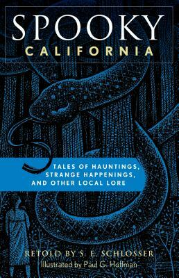 Spooky California: Tales of Hauntings, Strange Happenings, and Other Local Lore by S. E. Schlosser