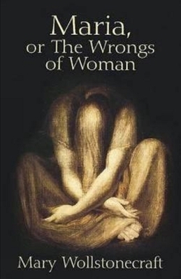 Maria: or, The Wrongs of Woman Illustrated by Mary Wollstonecraft