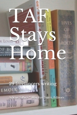 TAF Stays Home: 29 freelancers writing by Marilyn Iturri, Arlene S. Bice