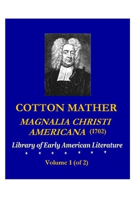 Cotton Mather: Magnalia Christi Americana (1702), Volume 1 (of 2) by Cotton Mather