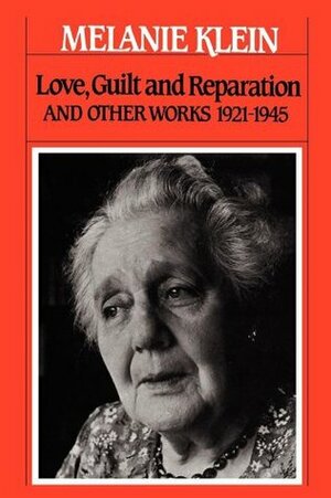 Love, Guilt and Reparation: And Other Works 1921-1945 by Melanie Klein