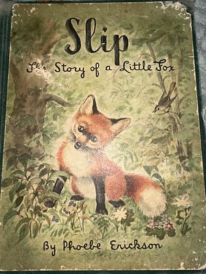 Slip The Story of a Little Fox by Phoebe Erickson