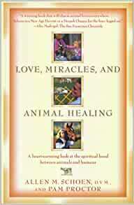 Love, Miracles, and Animal Healing: A Heartwarming Look at the Spiritual Bond Between Animals and Humans by Allen M. Schoen