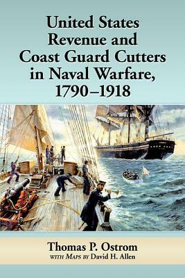 United States Revenue and Coast Guard Cutters in Naval Warfare, 1790-1918 by Thomas P. Ostrom, David H. Allen