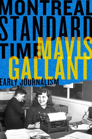 Montreal Standard Time: The Early Journalism of Mavis Gallant by Marta Dvorák, Neil Besner, Bill Richardson