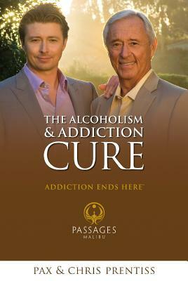 The Alcoholism & Addiction Cure: Addiction Ends Here by Chris Prentiss, Pax Prentiss