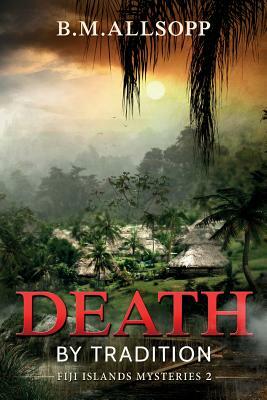 Death by Tradition: Fiji Islands Mysteries 2 by B. M. Allsopp