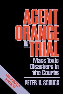 Agent Orange on Trial: Mass Toxic Disasters in the Courts, Enlarged Edition by Peter H. Schuck