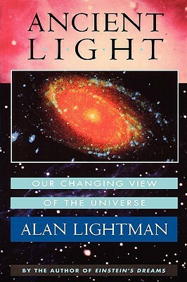 Ancient Light: Our Changing View of the Universe by Alan Lightman
