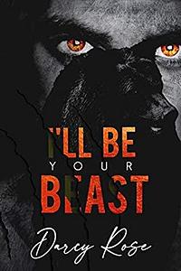 I'll Be Your Beast: A Dark Shifter Romance by Darcy Rose