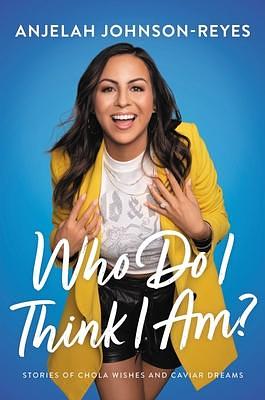 Who Do I Think I Am?: Stories of Chola Wishes and Caviar Dreams by Anjelah Johnson-Reyes