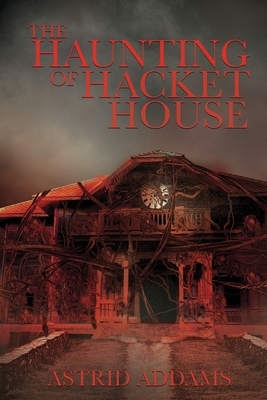 The Haunting of Hacket House by Astrid Addams