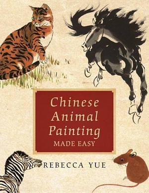 Chinese Animal Painting Made Easy by Rebecca Yue