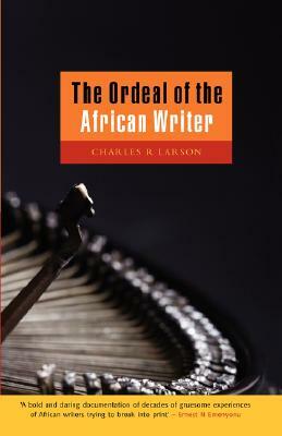 The Ordeal of the African Writer by Charles Larson