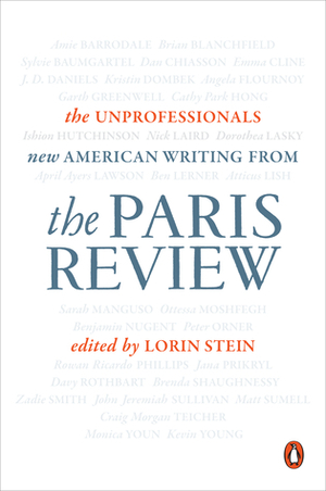 The Unprofessionals: New American Writing from The Paris Review by The Paris Review, Lorin Stein