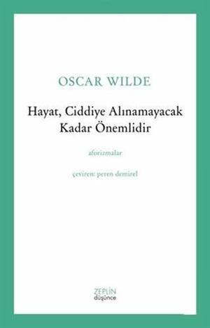 Hayat, Ciddiye Alınamayacak Kadar Önemlidir by Oscar Wilde