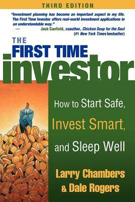 The First Time Investor: How to Start Safe, Invest Smart, and Sleep Well by Dale Rogers, Larry Chambers