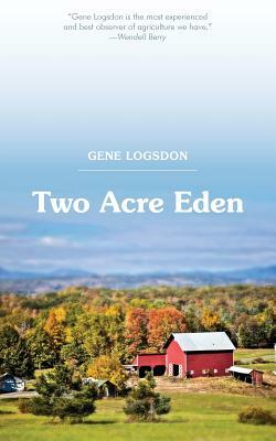 Two Acre Eden by Gene Logsdon