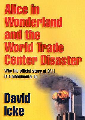 Alice in Wonderland and the World Trade Center Disaster: Why the Official Story of 9/11 Is a Monumental Lie by David Icke