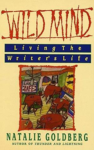 Wild Mind: Living the Writer's Life by Natalie Goldberg by Natalie Goldberg, Natalie Goldberg