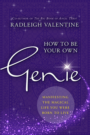 How to Be Your Own Genie: Manifesting the Magical Life You Were Born to Live by Radleigh Valentine