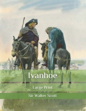 Ivanhoe: Large Print by Walter Scott