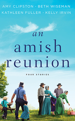 An Amish Reunion: Four Stories by Kathleen Fuller, Amy Clipston, Beth Wiseman