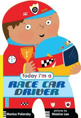 Today I'm a Race Car Driver by Marisa Polansky