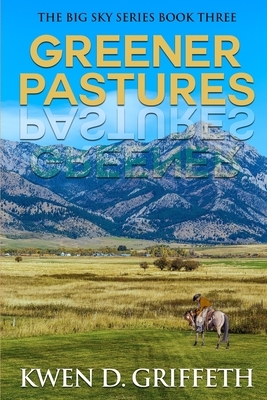 Greener Pastures (The Big Sky Series Book Three) by Kwen D. Griffeth
