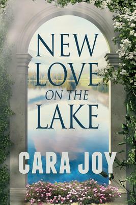 New Love on The Lake: A Christian Romance Novella by Cara Joy