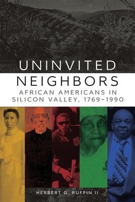 Uninvited Neighbors, Volume 7: African Americans in Silicon Valley, 1769-1990 by Herbert G. Ruffin