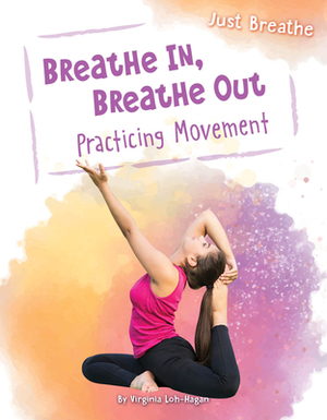 Breathe In, Breathe Out: Practicing Movement by Virginia Loh-Hagan