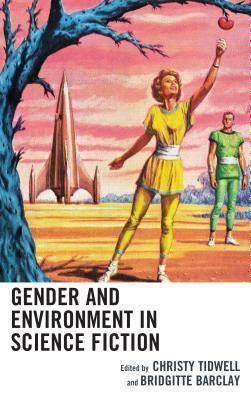 Gender and Environment in Science Fiction by Juve Juan, Steve Asselin, Jill E. Anderson, Bridgitte Barclay, Christy Tidwell, Tyler Harper, Michelle Yates, Stina Attebery, Amelia Z Greene, Fernando Gabriel Berns, Carter Soles