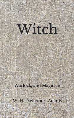 Witch: Warlock, and Magician (Aberdeen Classics Collection) by W. H. Davenport Adams